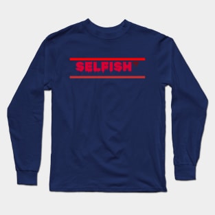 selfish Long Sleeve T-Shirt